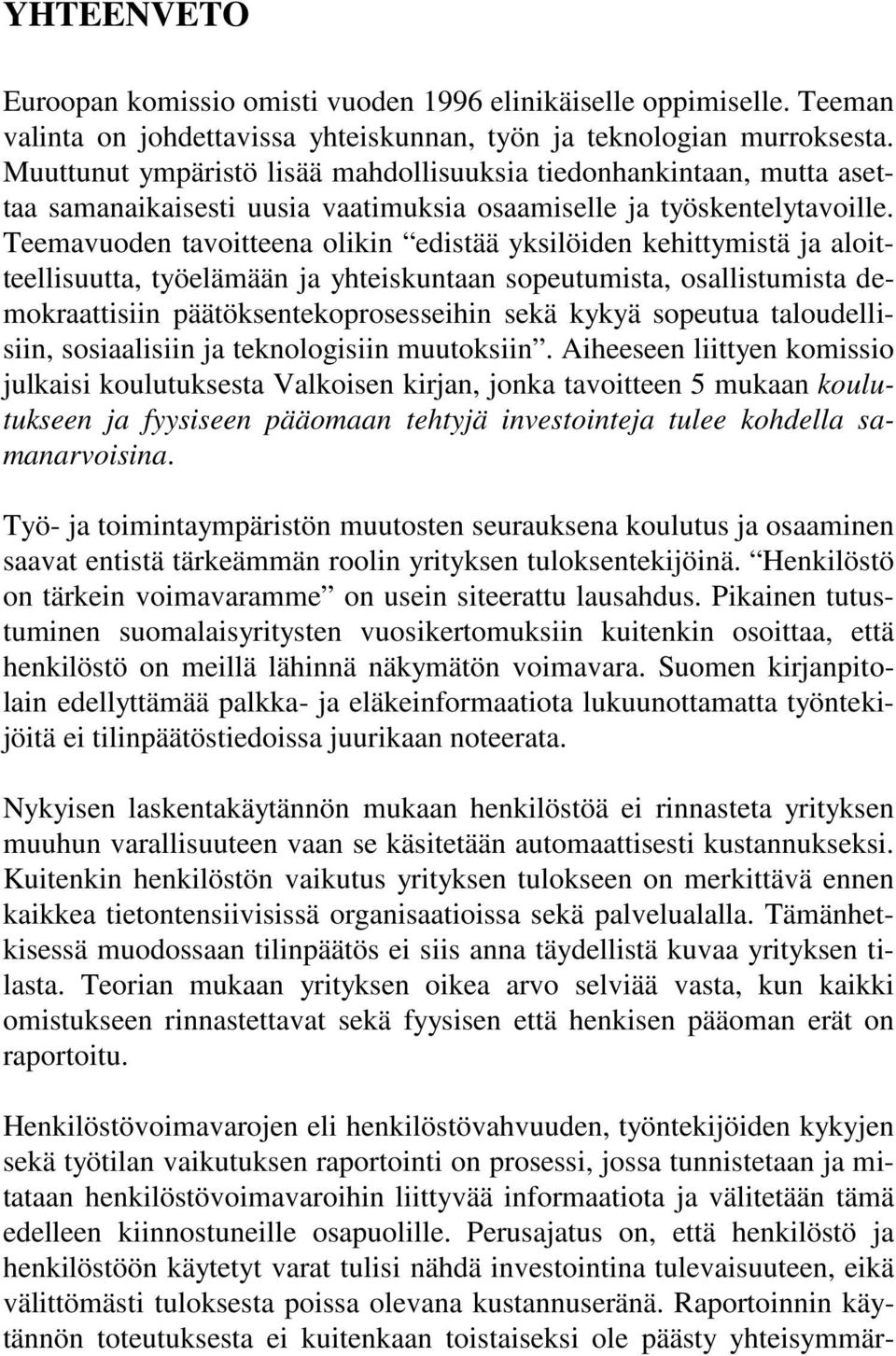 Teemavuoden tavoitteena olikin edistää yksilöiden kehittymistä ja aloitteellisuutta, työelämään ja yhteiskuntaan sopeutumista, osallistumista demokraattisiin päätöksentekoprosesseihin sekä kykyä