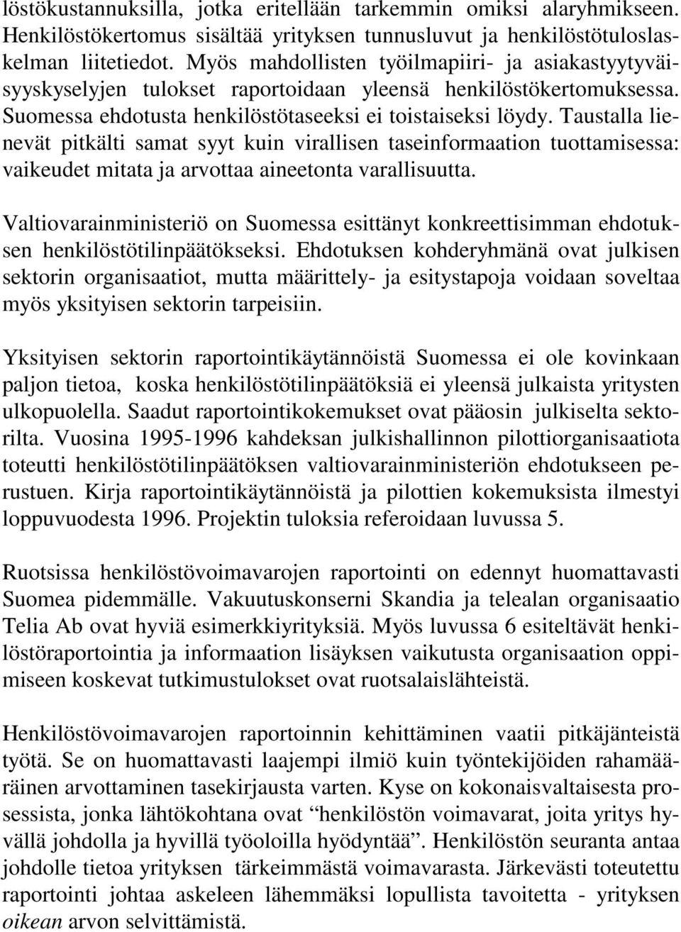 Taustalla lienevät pitkälti samat syyt kuin virallisen taseinformaation tuottamisessa: vaikeudet mitata ja arvottaa aineetonta varallisuutta.