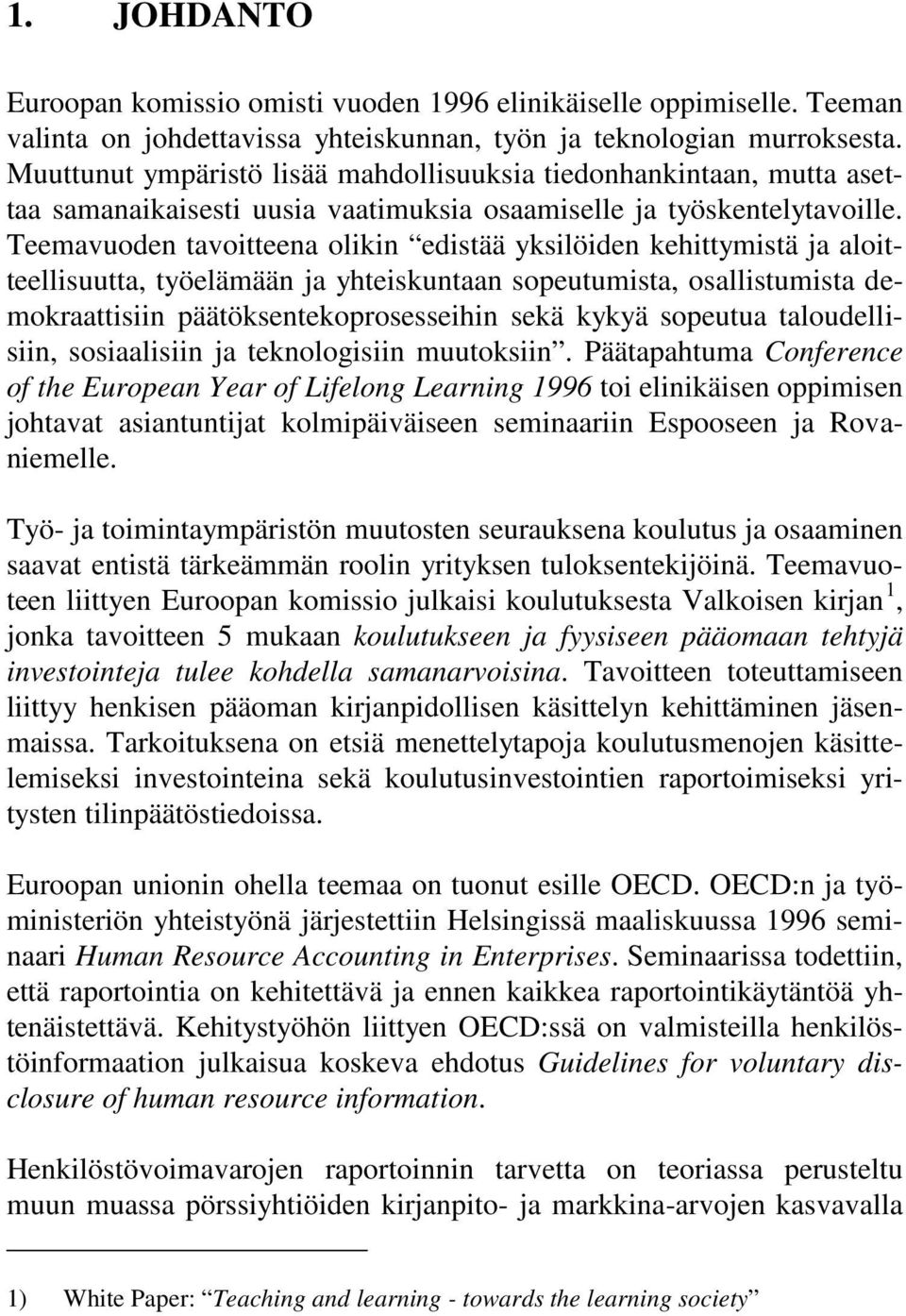 Teemavuoden tavoitteena olikin edistää yksilöiden kehittymistä ja aloitteellisuutta, työelämään ja yhteiskuntaan sopeutumista, osallistumista demokraattisiin päätöksentekoprosesseihin sekä kykyä