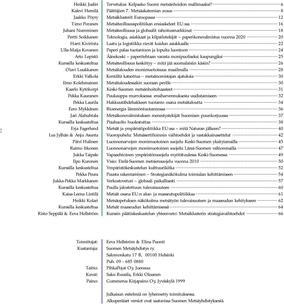 .. 18 Pertti Soikkanen Teknologia, asiakkaat ja kilpailutekijät paperikonevalmistus vuonna 2020... 20 Harri Kivirinta Laatu ja logistiikka vievät kuidun asiakkaalle.