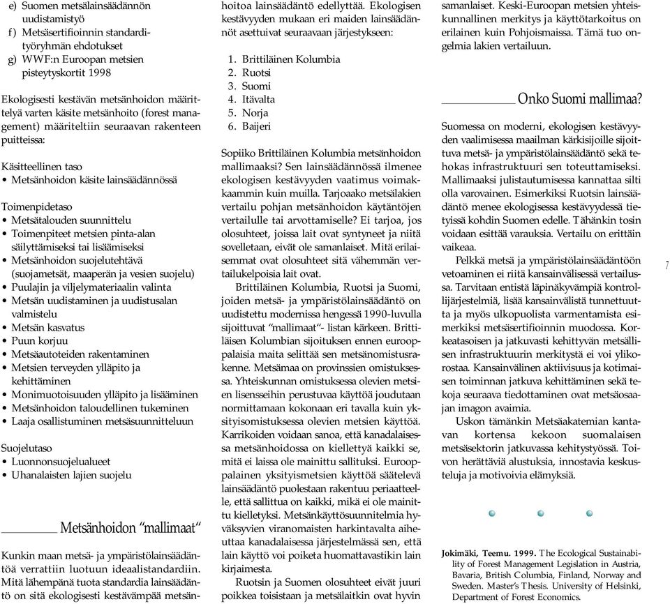 metsien pinta-alan säilyttämiseksi tai lisäämiseksi Metsänhoidon suojelutehtävä (suojametsät, maaperän ja vesien suojelu) Puulajin ja viljelymateriaalin valinta Metsän uudistaminen ja uudistusalan