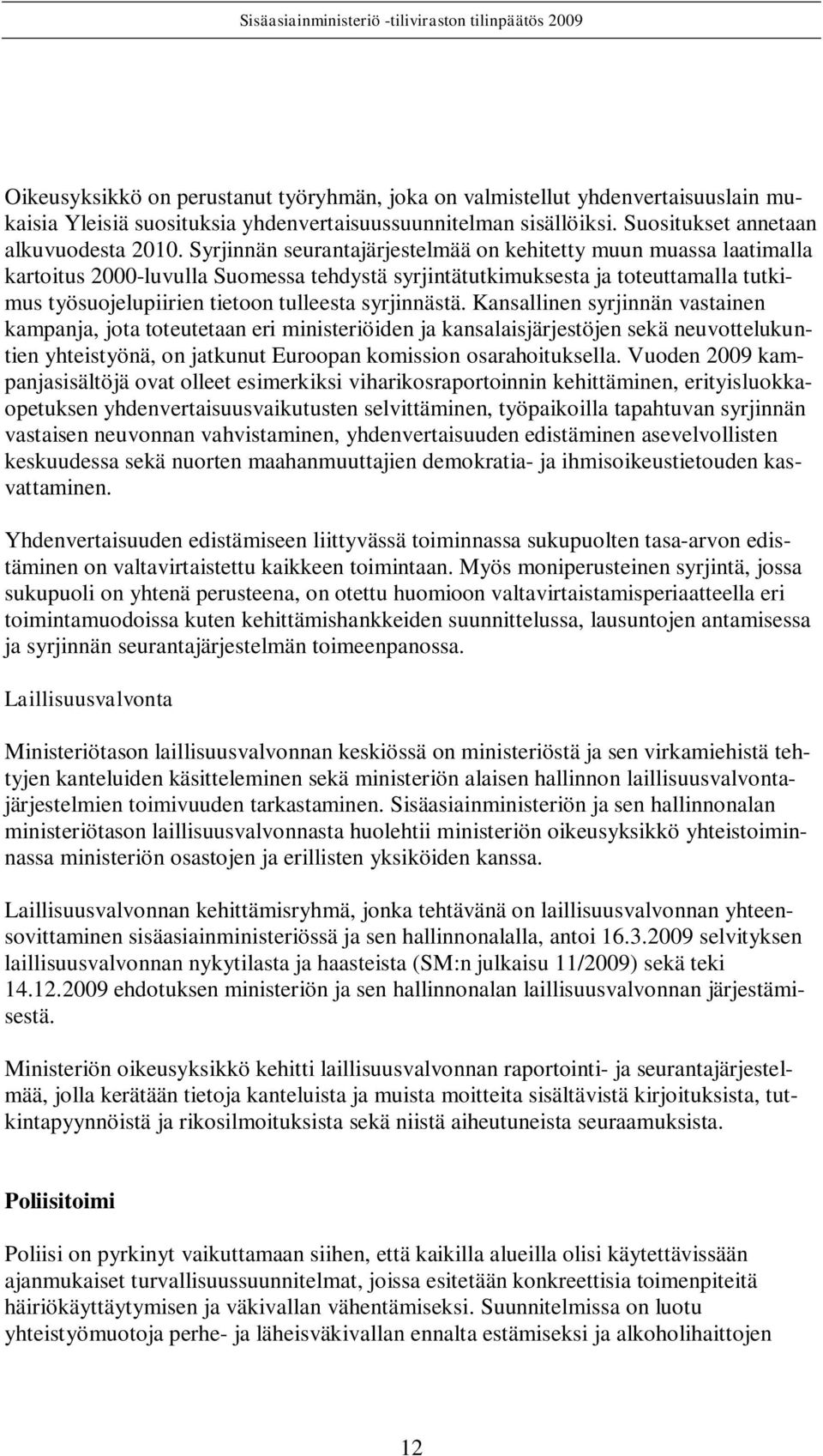 syrjinnästä. Kansallinen syrjinnän vastainen kampanja, jota toteutetaan eri ministeriöiden ja kansalaisjärjestöjen sekä neuvottelukuntien yhteistyönä, on jatkunut Euroopan komission osarahoituksella.