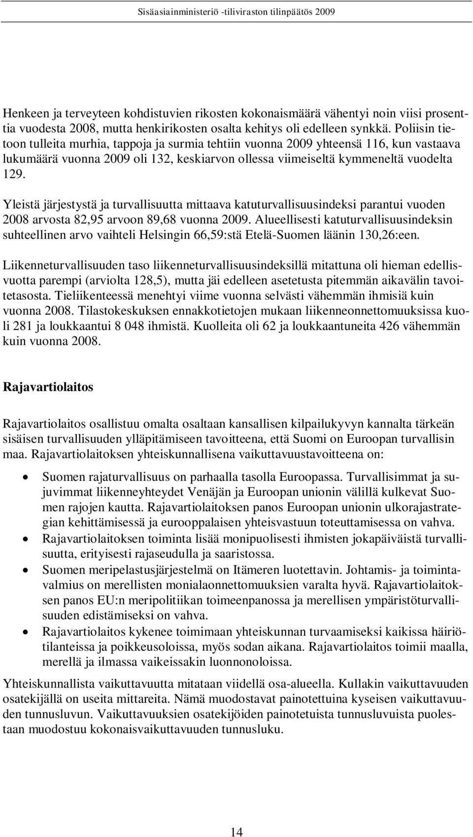 Yleistä järjestystä ja turvallisuutta mittaava katuturvallisuusindeksi parantui vuoden 2008 arvosta 82,95 arvoon 89,68 vuonna 2009.