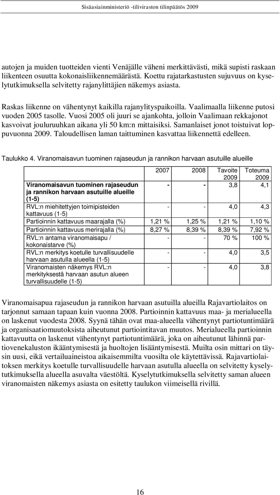 Vaalimaalla liikenne putosi vuoden 2005 tasolle. Vuosi 2005 oli juuri se ajankohta, jolloin Vaalimaan rekkajonot kasvoivat jouluruuhkan aikana yli 50 km:n mittaisiksi.