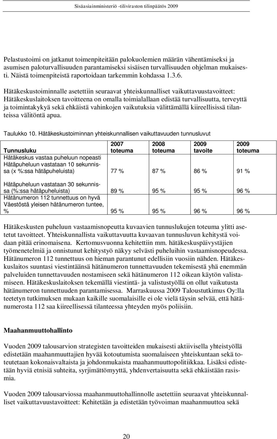 Hätäkeskustoiminnalle asetettiin seuraavat yhteiskunnalliset vaikuttavuustavoitteet: Hätäkeskuslaitoksen tavoitteena on omalla toimialallaan edistää turvallisuutta, terveyttä ja toimintakykyä sekä