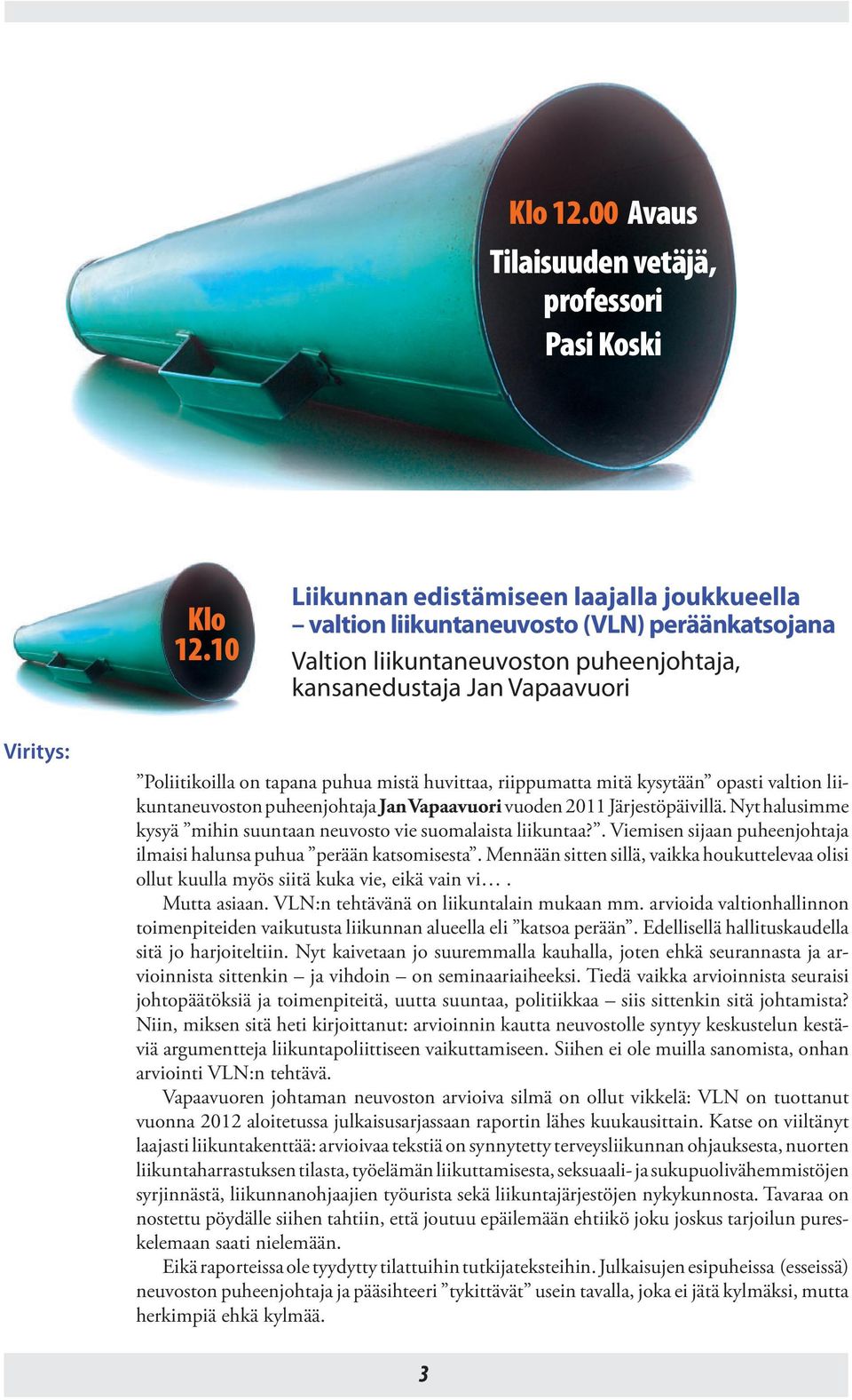 puhua mistä huvittaa, riippumatta mitä kysytään opasti valtion liikuntaneuvoston puheenjohtaja Jan Vapaavuori vuoden 2011 Järjestöpäivillä.