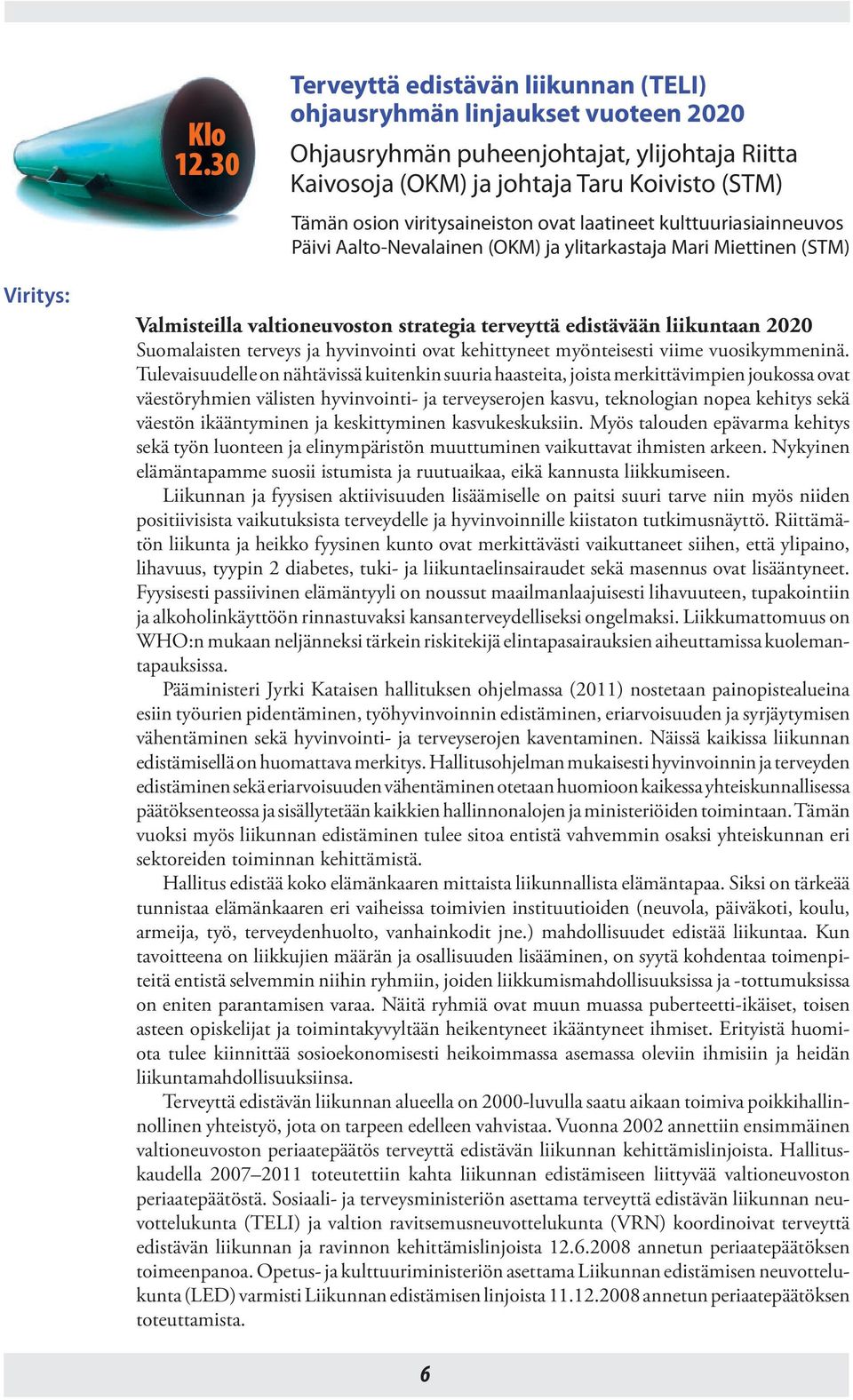 ovat laatineet kulttuuriasiainneuvos Päivi Aalto-Nevalainen (OKM) ja ylitarkastaja Mari Miettinen (STM) Viritys: Valmisteilla valtioneuvoston strategia terveyttä edistävään liikuntaan 2020