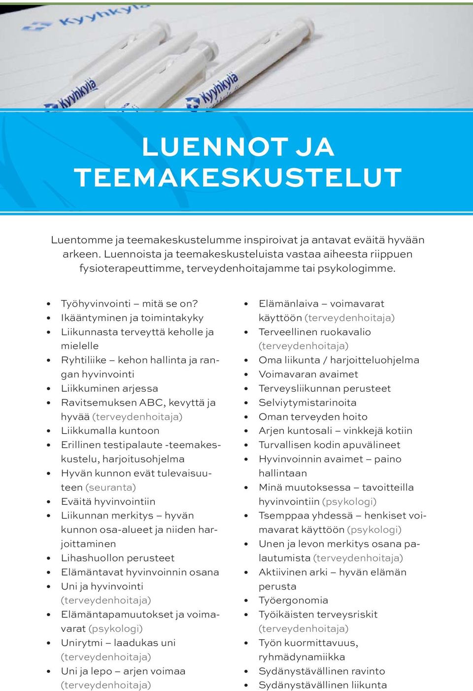 Ikääntyminen ja toimintakyky Liikunnasta terveyttä keholle ja mielelle Ryhtiliike kehon hallinta ja rangan hyvinvointi Liikkuminen arjessa Ravitsemuksen ABC, kevyttä ja hyvää Liikkumalla kuntoon