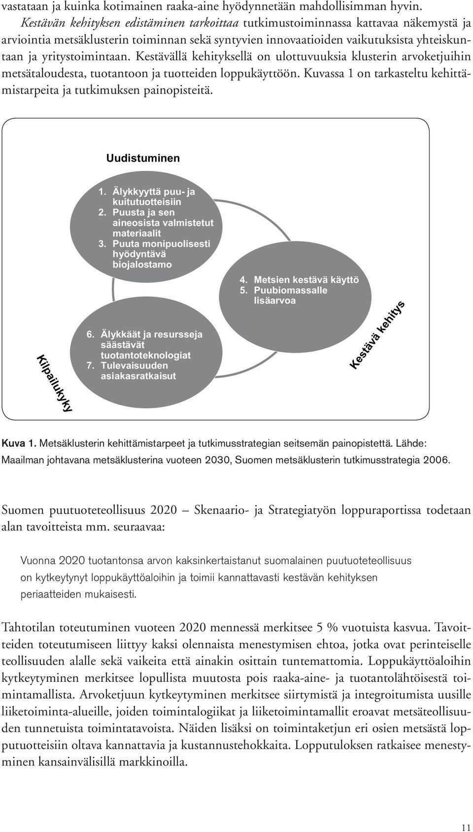 Kestävällä kehityksellä on ulottuvuuksia klusterin arvoketjuihin metsätaloudesta, tuotantoon ja tuotteiden loppukäyttöön. Kuvassa 1 on tarkasteltu kehittämistarpeita ja tutkimuksen painopisteitä.