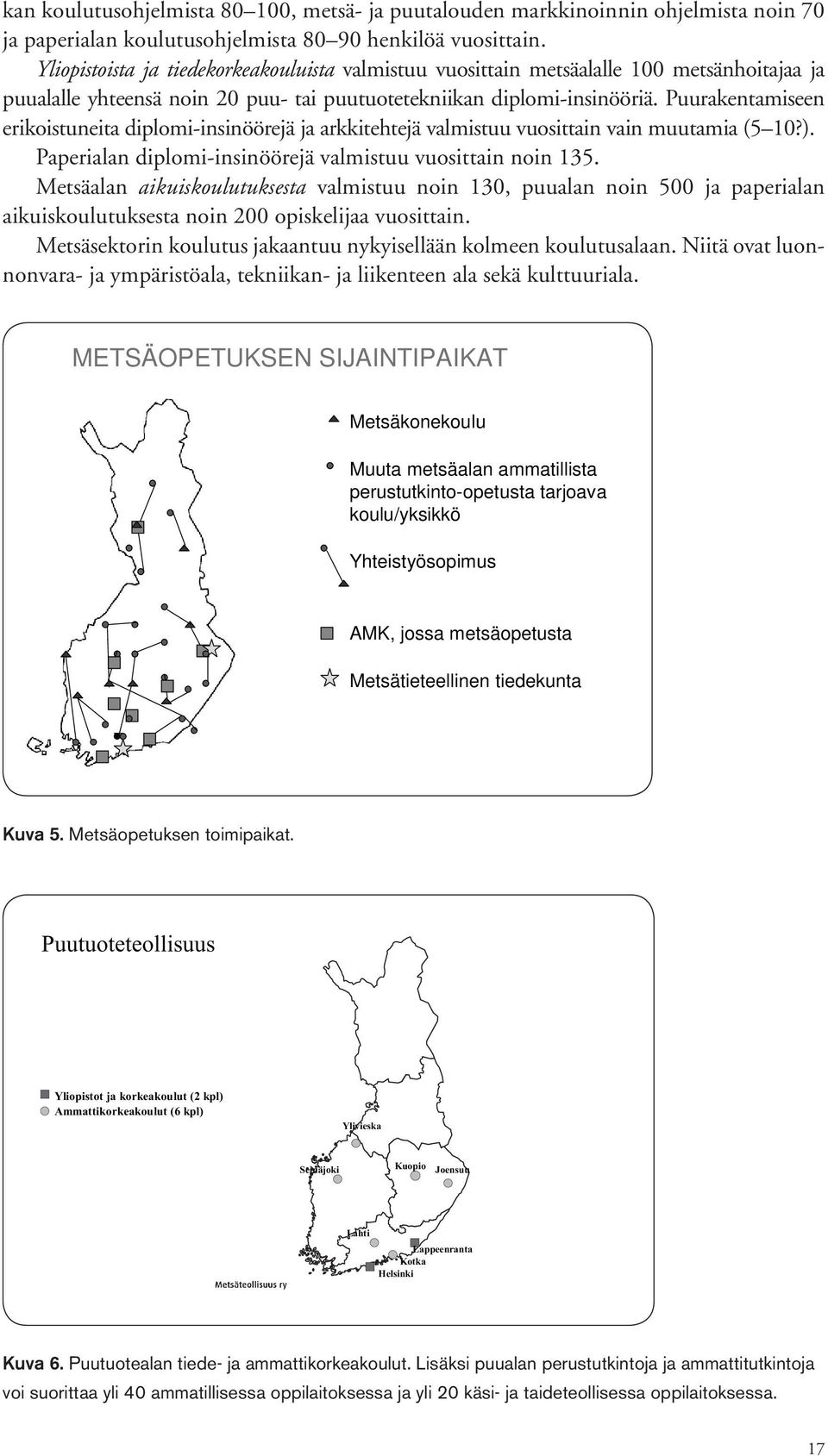 Puurakentamiseen erikoistuneita diplomiinsinöörejä ja arkkitehtejä valmistuu vuosittain vain muutamia (5 10?). Paperialan diplomiinsinöörejä valmistuu vuosittain noin 135.