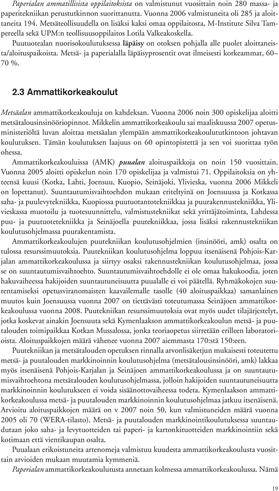 Puutuotealan nuorisokoulutuksessa läpäisy on otoksen pohjalla alle puolet aloittaneista/aloituspaikoista. Metsä ja paperialalla läpäisyprosentit ovat ilmeisesti korkeammat, 60 70 %. 2.