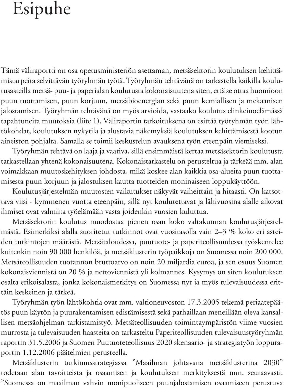 kemiallisen ja mekaanisen jalostamisen. Työryhmän tehtävänä on myös arvioida, vastaako koulutus elinkeinoelämässä tapahtuneita muutoksia (liite 1).