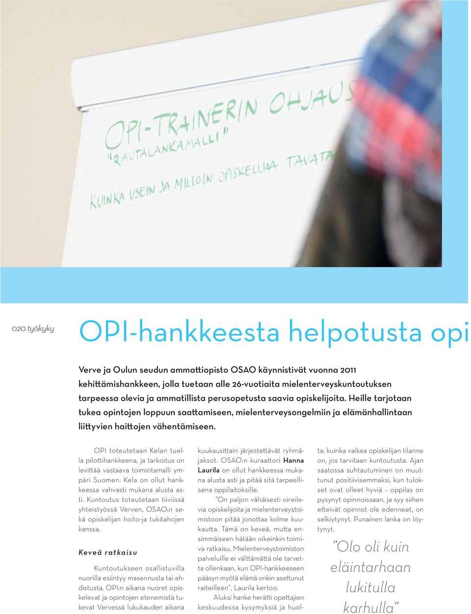 OPI toteutetaan Kelan tuella pilottihankkeena, ja tarkoitus on levittää vastaava toimintamalli ympäri Suomen. Kela on ollut hankkeessa vahvasti mukana alusta asti.