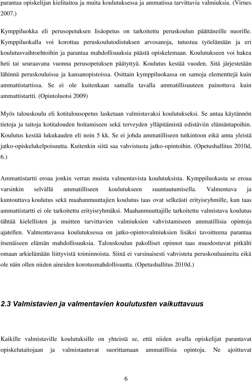 Koulutukseen voi hakea heti tai seuraavana vuonna perusopetuksen päätyttyä. Koulutus kestää vuoden. Sitä järjestetään lähinnä peruskouluissa ja kansanopistoissa.