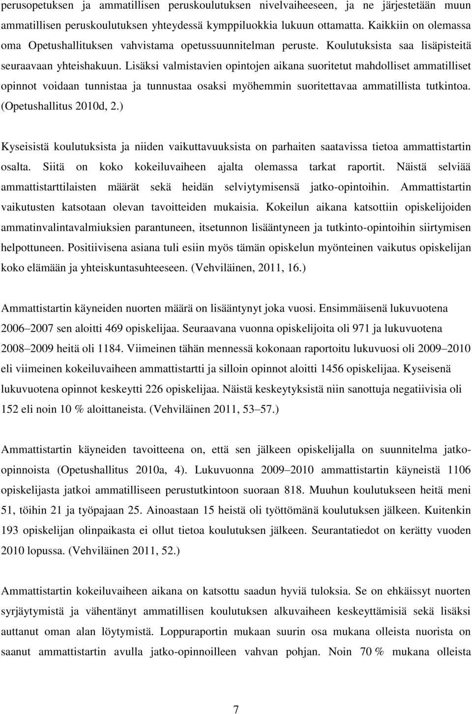 Lisäksi valmistavien opintojen aikana suoritetut mahdolliset ammatilliset opinnot voidaan tunnistaa ja tunnustaa osaksi myöhemmin suoritettavaa ammatillista tutkintoa. (Opetushallitus 2010d, 2.