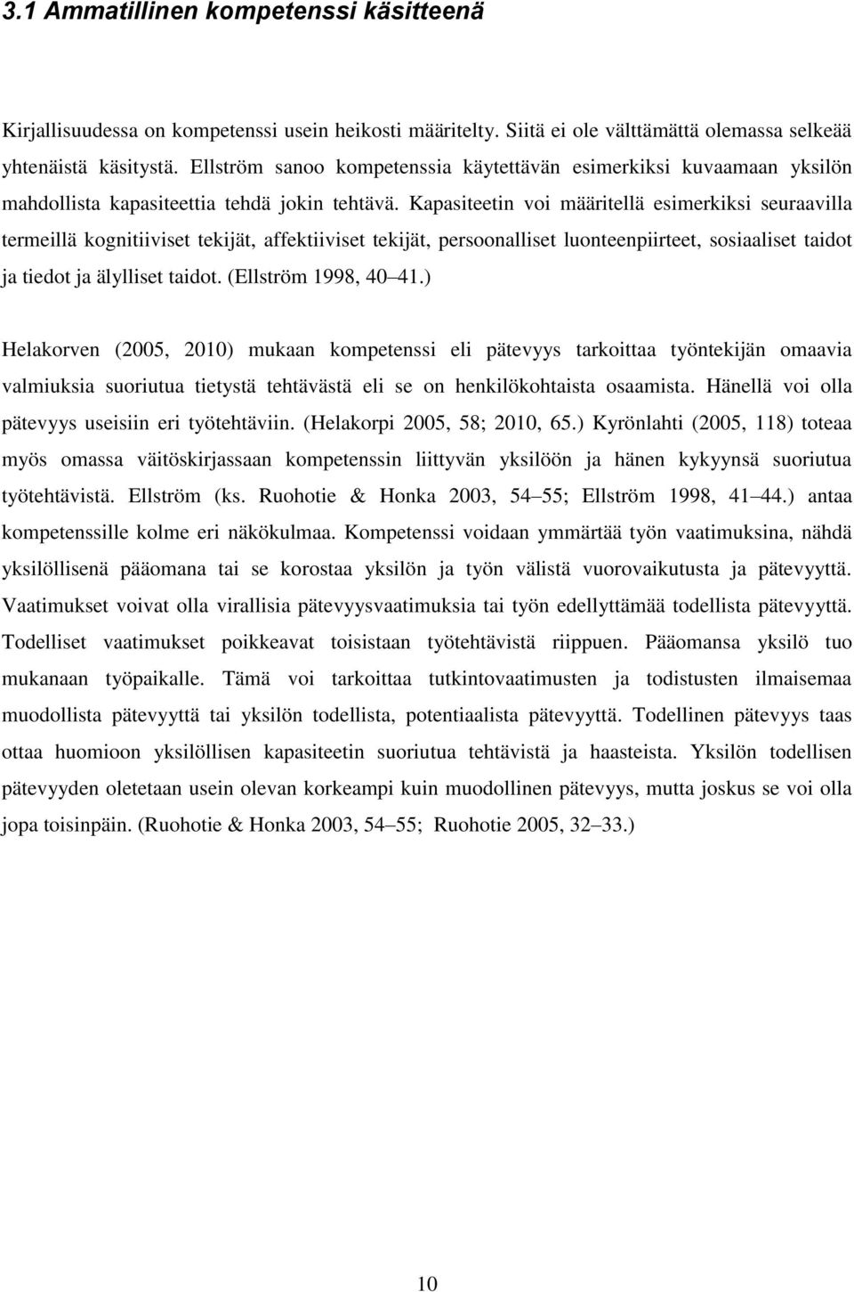 Kapasiteetin voi määritellä esimerkiksi seuraavilla termeillä kognitiiviset tekijät, affektiiviset tekijät, persoonalliset luonteenpiirteet, sosiaaliset taidot ja tiedot ja älylliset taidot.