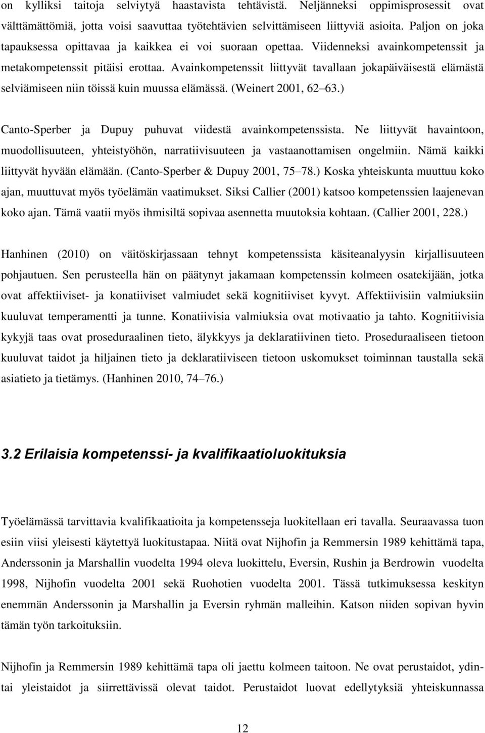 Avainkompetenssit liittyvät tavallaan jokapäiväisestä elämästä selviämiseen niin töissä kuin muussa elämässä. (Weinert 2001, 62 63.) Canto-Sperber ja Dupuy puhuvat viidestä avainkompetenssista.