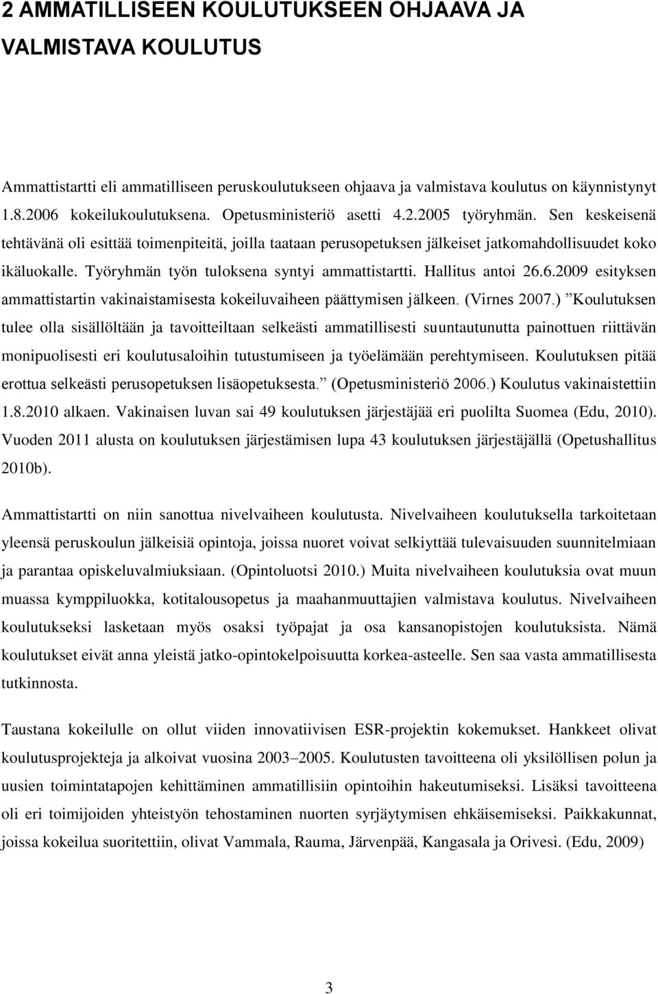 Työryhmän työn tuloksena syntyi ammattistartti. Hallitus antoi 26.6.2009 esityksen ammattistartin vakinaistamisesta kokeiluvaiheen päättymisen jälkeen. (Virnes 2007.