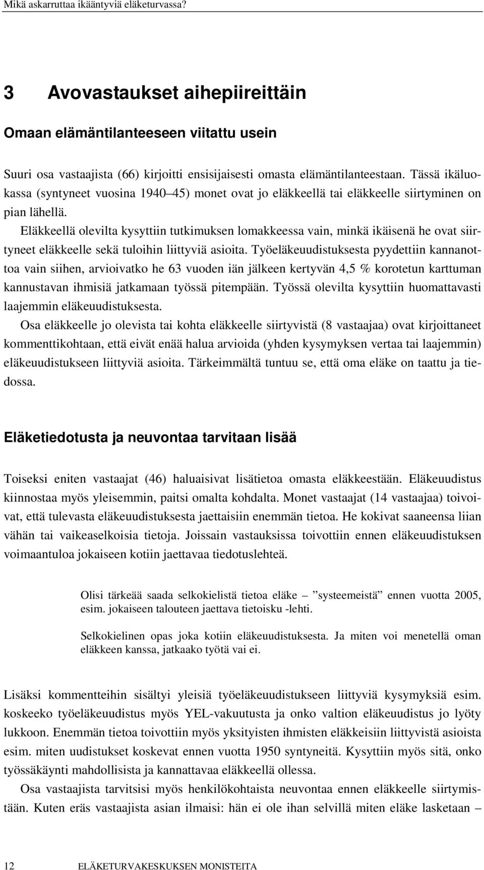 Eläkkeellä olevilta kysyttiin tutkimuksen lomakkeessa vain, minkä ikäisenä he ovat siirtyneet eläkkeelle sekä tuloihin liittyviä asioita.