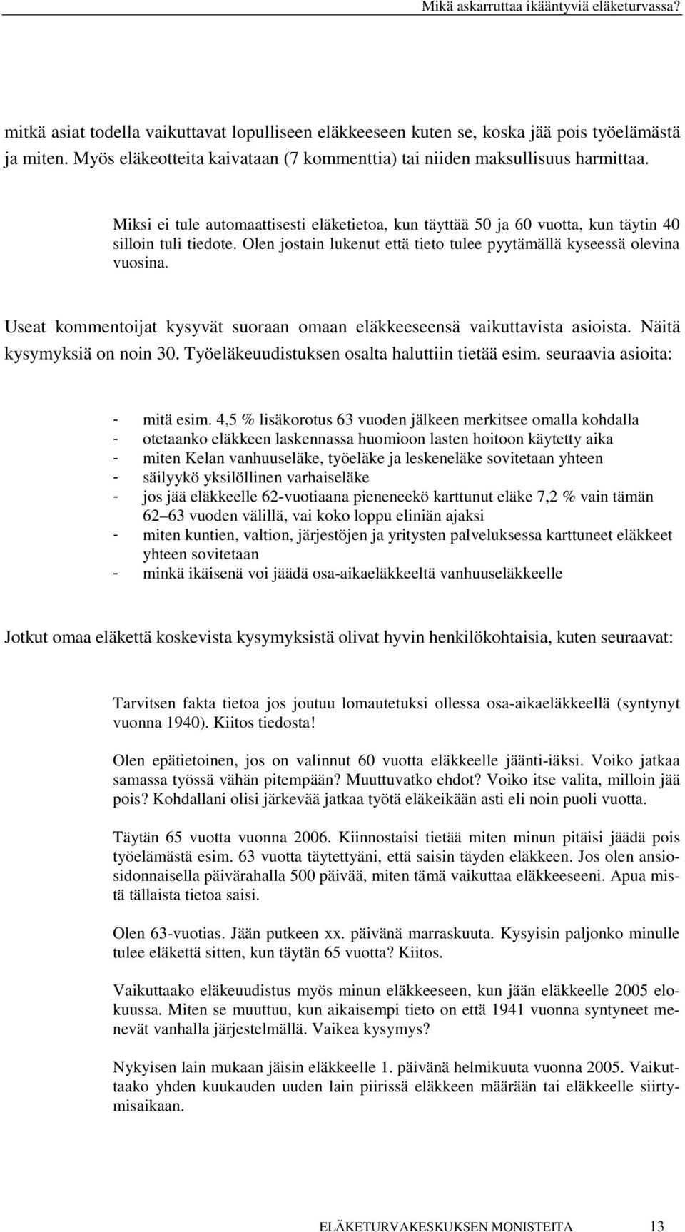 Useat kommentoijat kysyvät suoraan omaan eläkkeeseensä vaikuttavista asioista. Näitä kysymyksiä on noin 30. Työeläkeuudistuksen osalta haluttiin tietää esim. seuraavia asioita: - mitä esim.