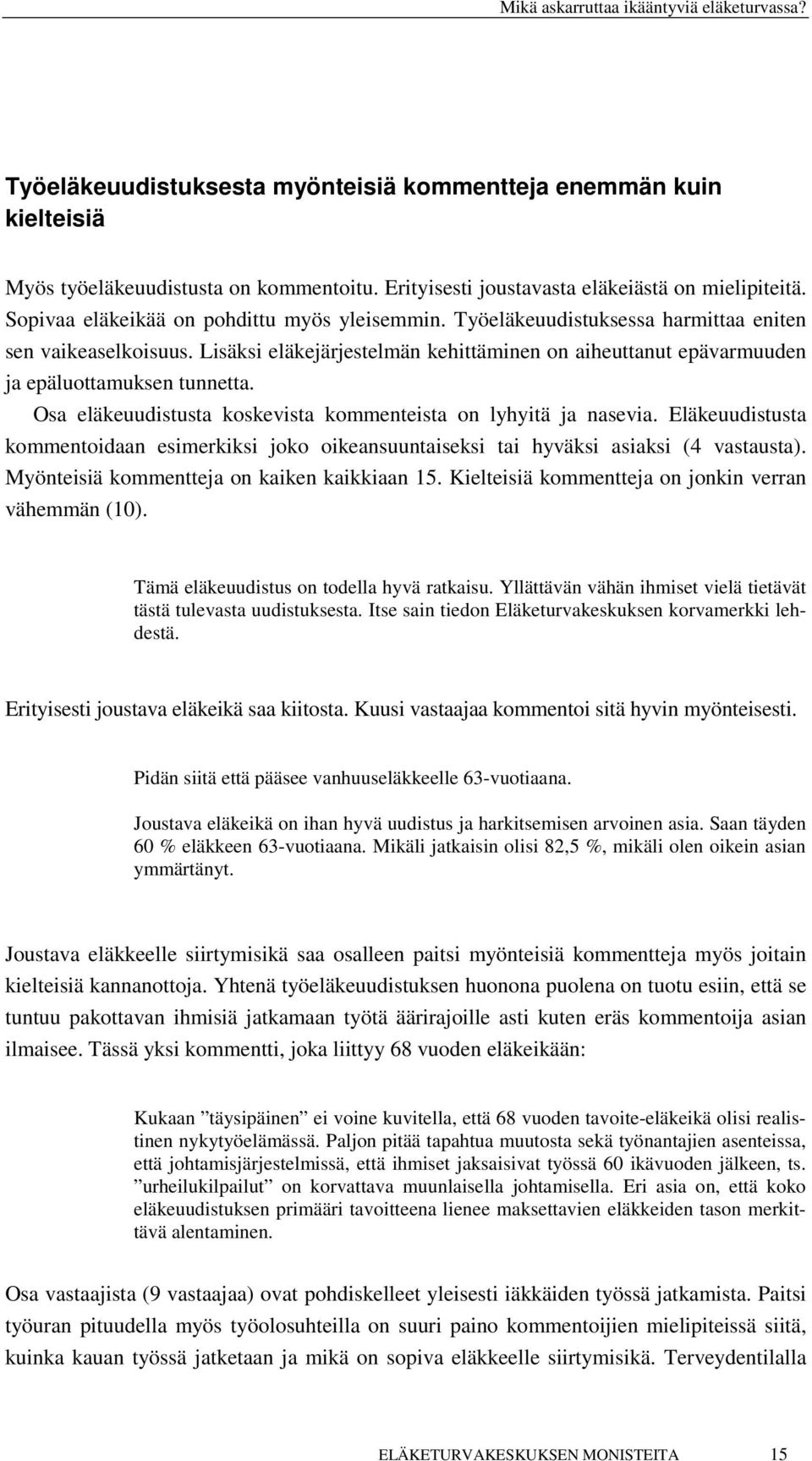 Lisäksi eläkejärjestelmän kehittäminen on aiheuttanut epävarmuuden ja epäluottamuksen tunnetta. Osa eläkeuudistusta koskevista kommenteista on lyhyitä ja nasevia.