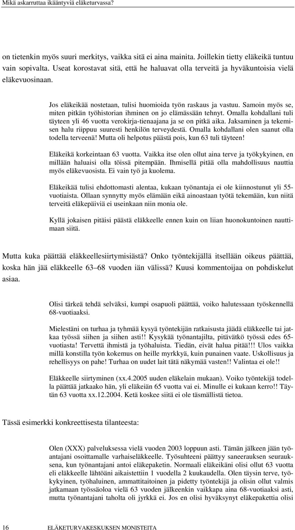 Samoin myös se, miten pitkän työhistorian ihminen on jo elämässään tehnyt. Omalla kohdallani tuli täyteen yli 46 vuotta verokirja-tienaajana ja se on pitkä aika.