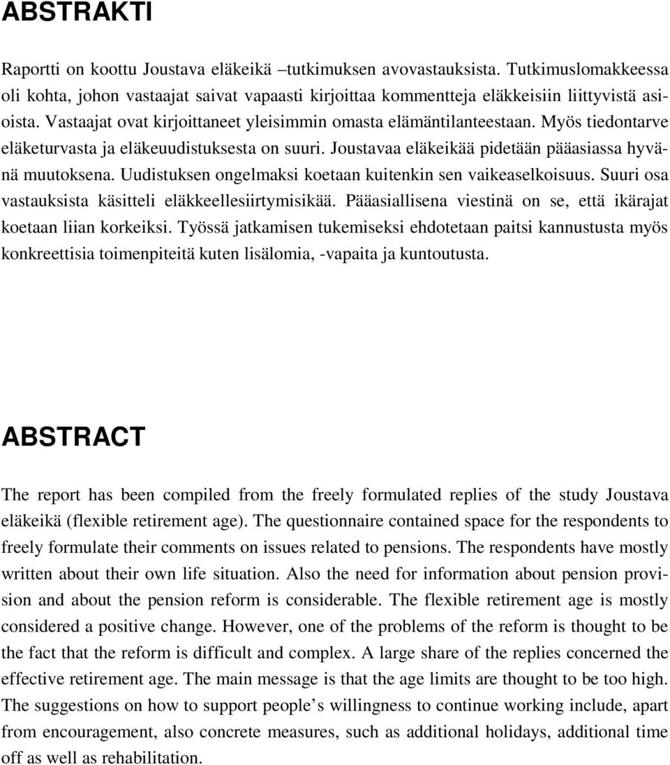 Uudistuksen ongelmaksi koetaan kuitenkin sen vaikeaselkoisuus. Suuri osa vastauksista käsitteli eläkkeellesiirtymisikää. Pääasiallisena viestinä on se, että ikärajat koetaan liian korkeiksi.