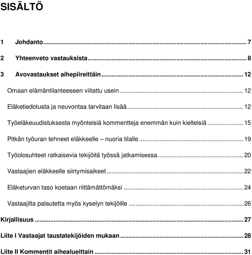 .. 15 Pitkän työuran tehneet eläkkeelle nuoria tilalle... 19 Työolosuhteet ratkaisevia tekijöitä työssä jatkamisessa... 20 Vastaajien eläkkeelle siirtymisaikeet.