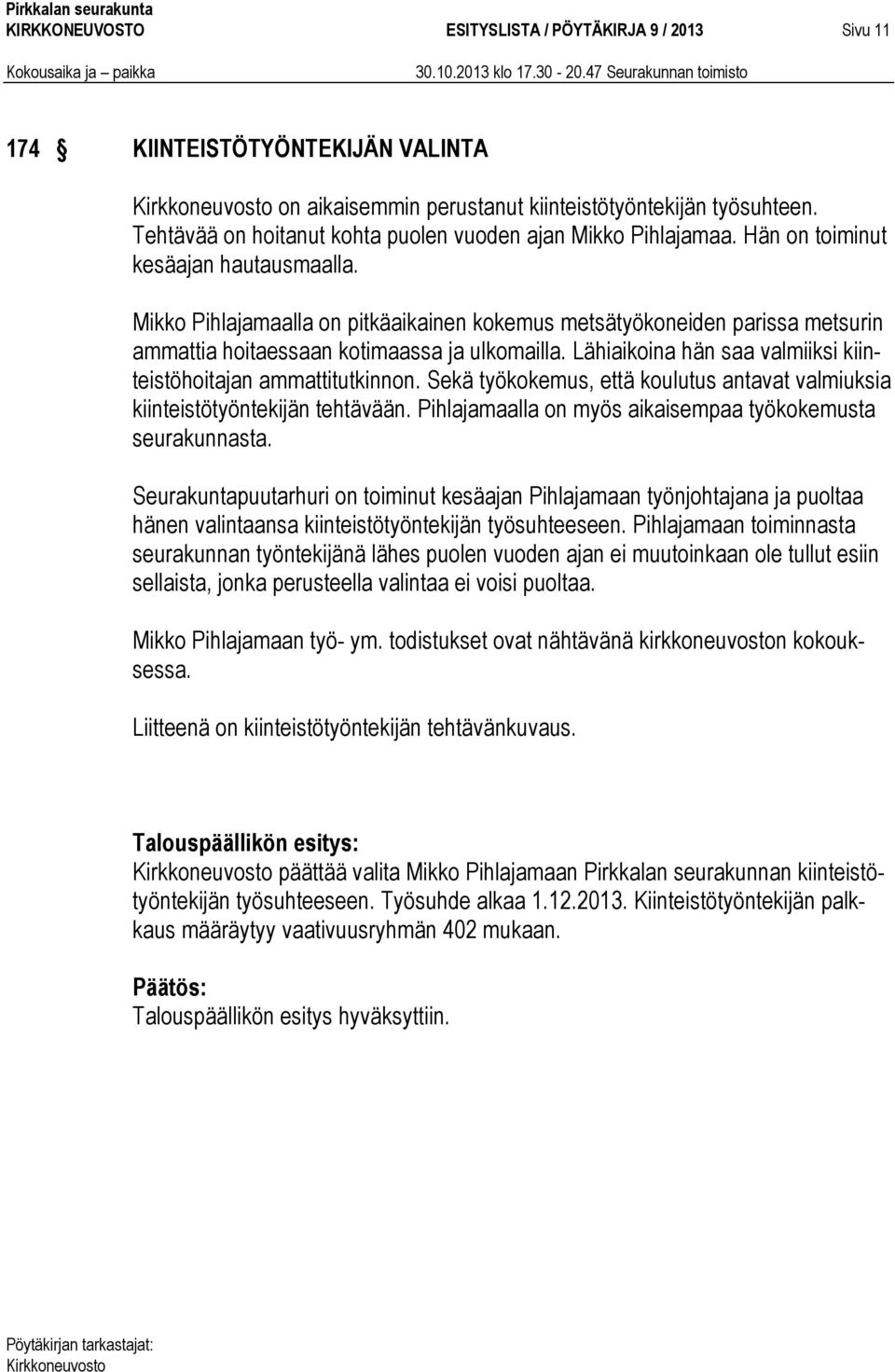 Mikko Pihlajamaalla on pitkäaikainen kokemus metsätyökoneiden parissa metsurin ammattia hoitaessaan kotimaassa ja ulkomailla. Lähiaikoina hän saa valmiiksi kiinteistöhoitajan ammattitutkinnon.