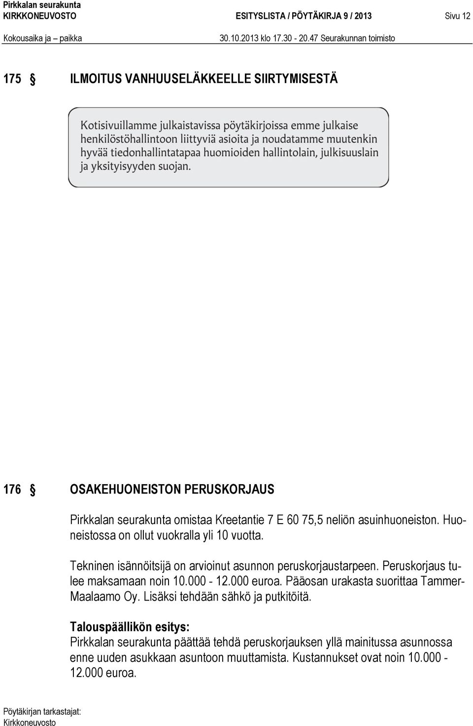 Tekninen isännöitsijä on arvioinut asunnon peruskorjaustarpeen. Peruskorjaus tulee maksamaan noin 10.000-12.000 euroa.