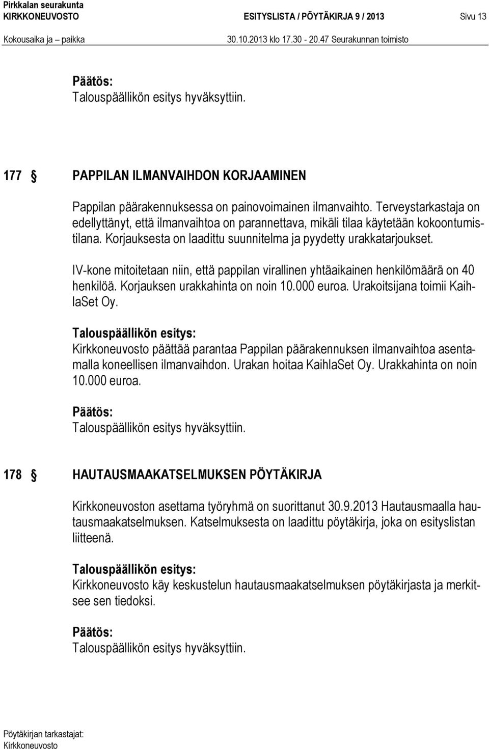 IV-kone mitoitetaan niin, että pappilan virallinen yhtäaikainen henkilömäärä on 40 henkilöä. Korjauksen urakkahinta on noin 10.000 euroa. Urakoitsijana toimii KaihlaSet Oy.