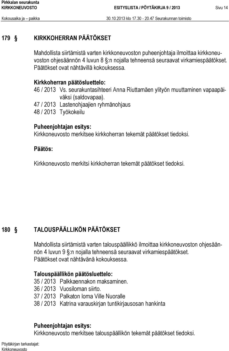 seurakuntasihteeri Anna Riuttamäen ylityön muuttaminen vapaapäiväksi (saldovapaa). 47 / 2013 Lastenohjaajien ryhmänohjaus 48 / 2013 Työkokeilu merkitsee kirkkoherran tekemät päätökset tiedoksi.