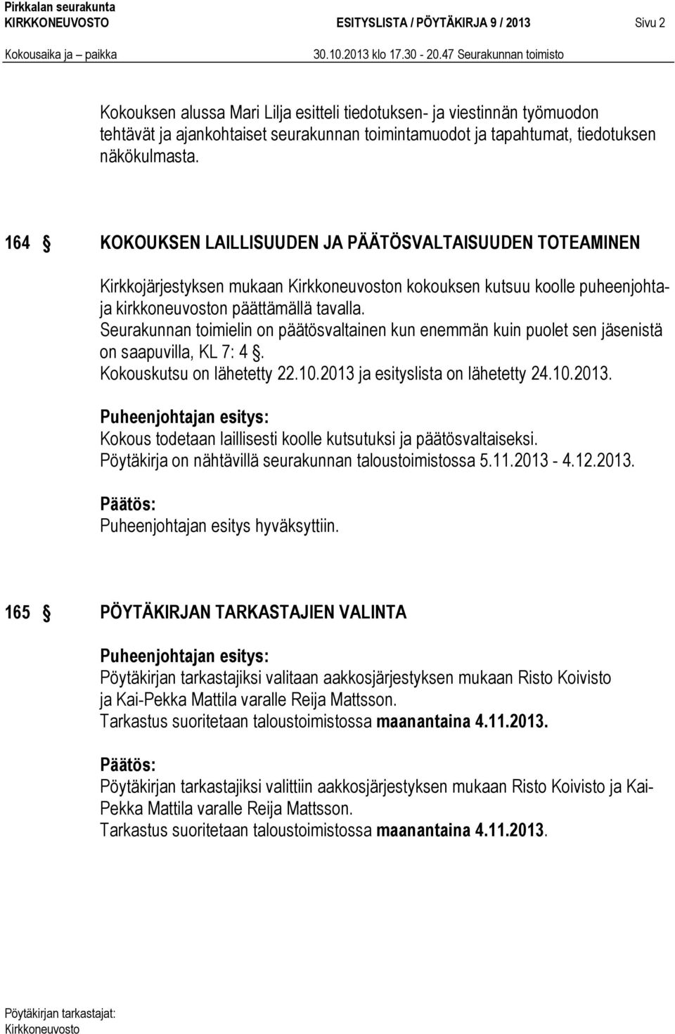 Seurakunnan toimielin on päätösvaltainen kun enemmän kuin puolet sen jäsenistä on saapuvilla, KL 7: 4. Kokouskutsu on lähetetty 22.10.2013 