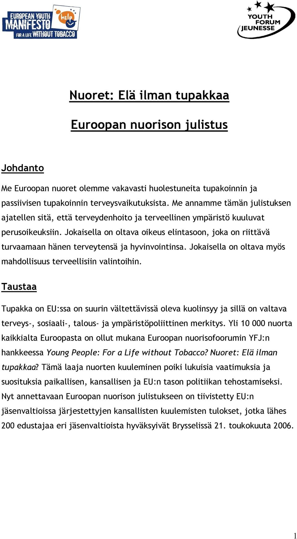 Jokaisella on oltava oikeus elintasoon, joka on riittävä turvaamaan hänen terveytensä ja hyvinvointinsa. Jokaisella on oltava myös mahdollisuus terveellisiin valintoihin.