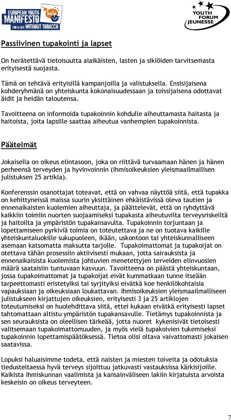 Tavoitteena on informoida tupakoinnin kohdulle aiheuttamasta haitasta ja haitoista, joita lapsille saattaa aiheutua vanhempien tupakoinnista.