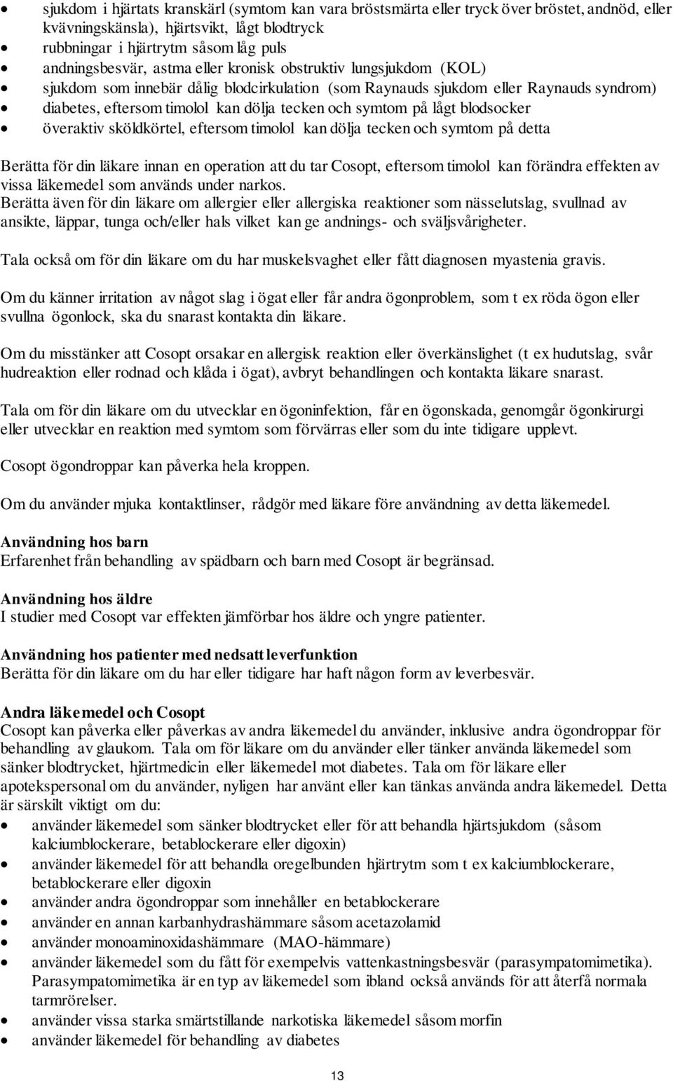 blodsocker överaktiv sköldkörtel, eftersom timolol kan dölja tecken och symtom på detta Berätta för din läkare innan en operation att du tar Cosopt, eftersom timolol kan förändra effekten av vissa