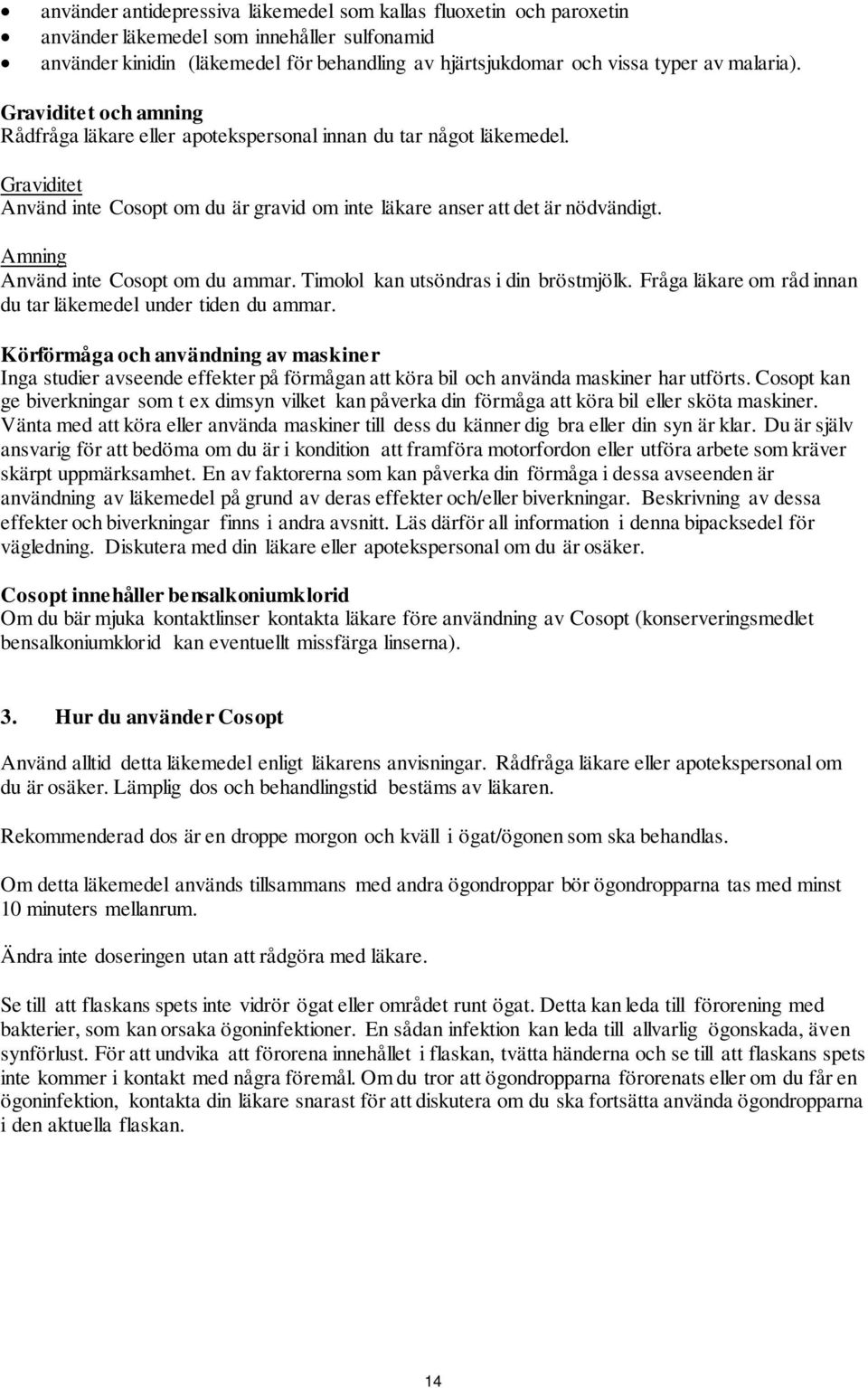 Amning Använd inte Cosopt om du ammar. Timolol kan utsöndras i din bröstmjölk. Fråga läkare om råd innan du tar läkemedel under tiden du ammar.