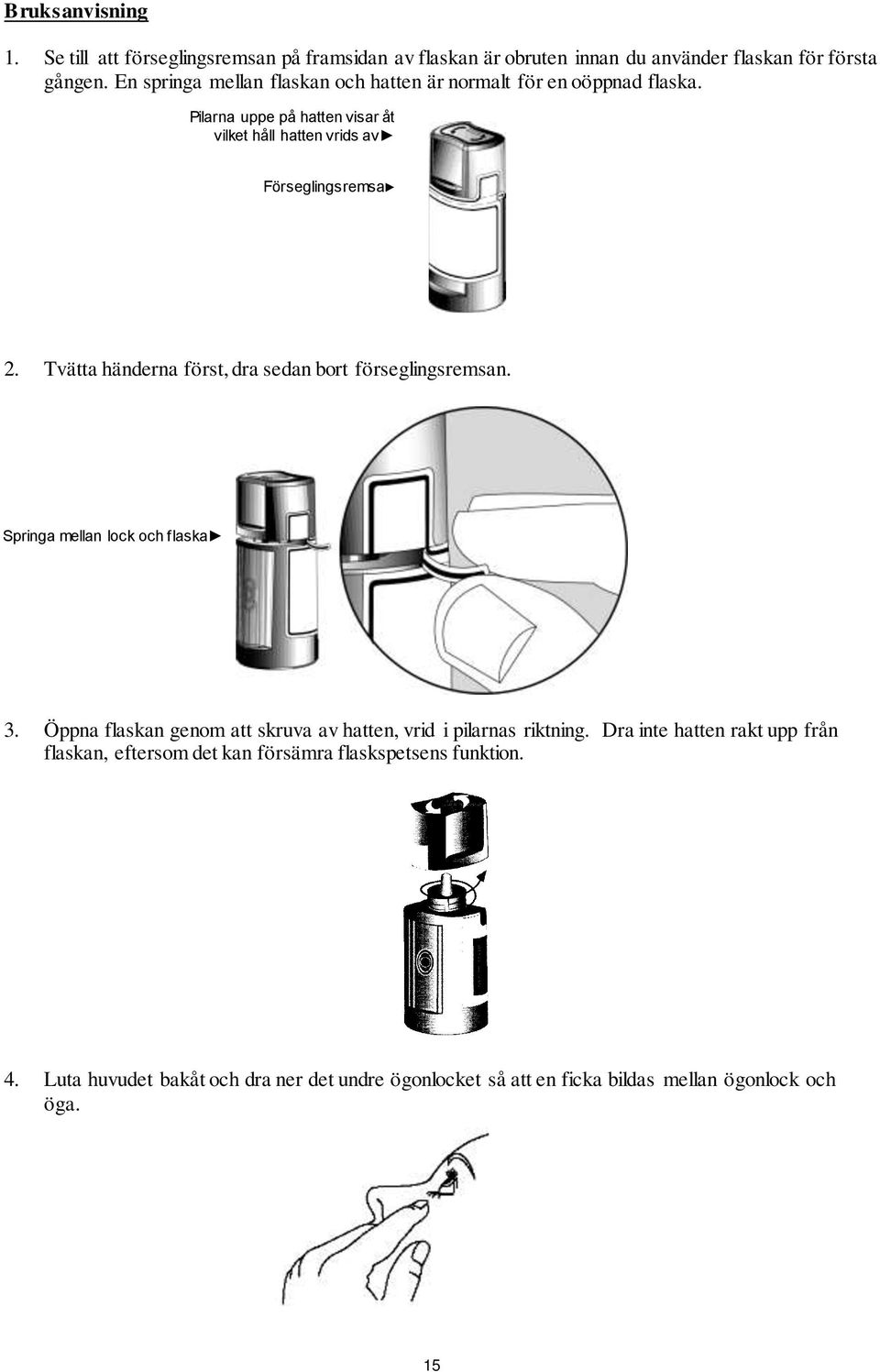 Tvätta händerna först, dra sedan bort förseglingsremsan. Springa mellan lock och flaska 3. Öppna flaskan genom att skruva av hatten, vrid i pilarnas riktning.