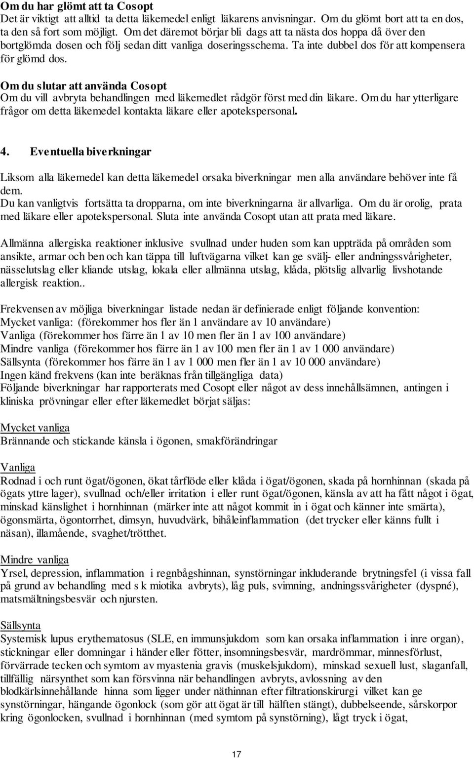 Om du slutar att använda Cosopt Om du vill avbryta behandlingen med läkemedlet rådgör först med din läkare. Om du har ytterligare frågor om detta läkemedel kontakta läkare eller apotekspersonal. 4.