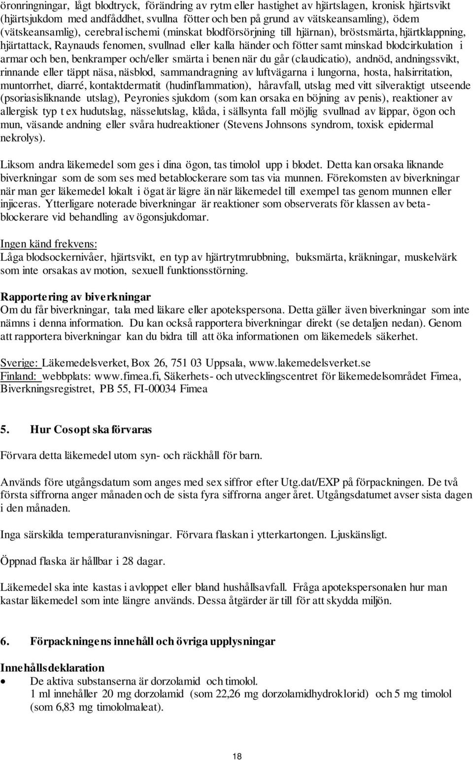 blodcirkulation i armar och ben, benkramper och/eller smärta i benen när du går (claudicatio), andnöd, andningssvikt, rinnande eller täppt näsa, näsblod, sammandragning av luftvägarna i lungorna,