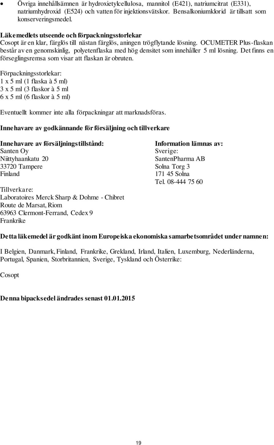 OCUMETER Plus-flaskan består av en genomskinlig, polyetenflaska med hög densitet som innehåller 5 ml lösning. Det finns en förseglingsremsa som visar att flaskan är obruten.