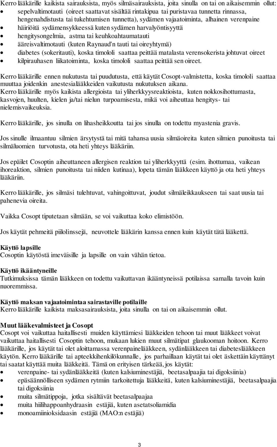 ääreisvaltimotauti (kuten Raynaud'n tauti tai oireyhtymä) diabetes (sokeritauti), koska timololi saattaa peittää matalasta verensokerista johtuvat oireet kilpirauhasen liikatoiminta, koska timololi