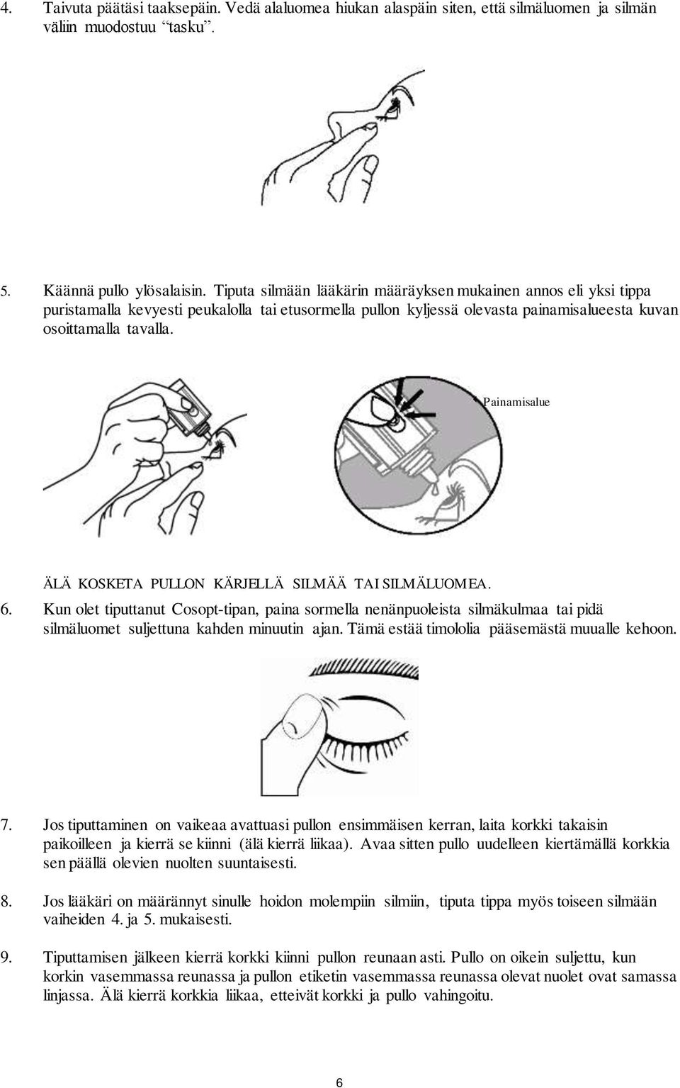 Painamisalue ÄLÄ KOSKETA PULLON KÄRJELLÄ SILMÄÄ TAI SILMÄLUOMEA. 6. Kun olet tiputtanut Cosopt-tipan, paina sormella nenänpuoleista silmäkulmaa tai pidä silmäluomet suljettuna kahden minuutin ajan.