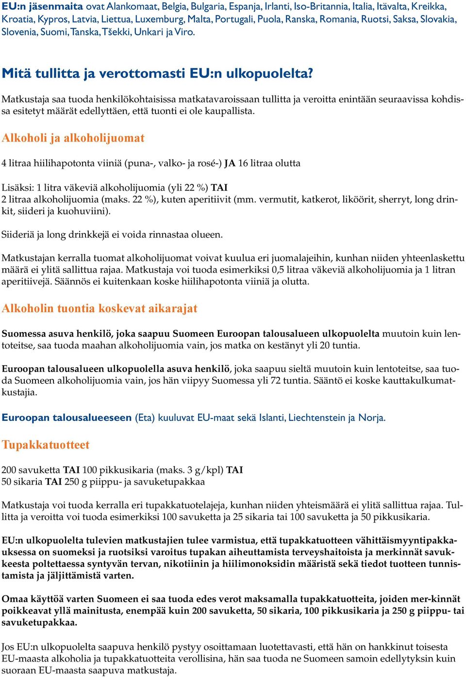 Matkustaja saa tuoda henkilökohtaisissa matkatavaroissaan tullitta ja veroitta enintään seuraavissa kohdissa esitetyt määrät edellyttäen, että tuonti ei ole kaupallista.