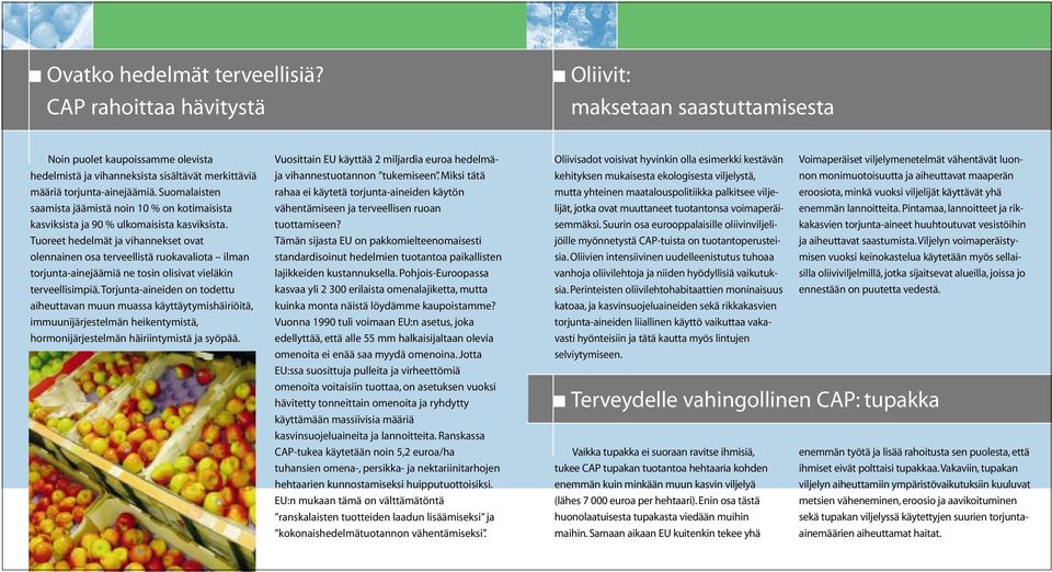 Suomalaisten saamista jäämistä noin 10 % on kotimaisista kasviksista ja 90 % ulkomaisista kasviksista.