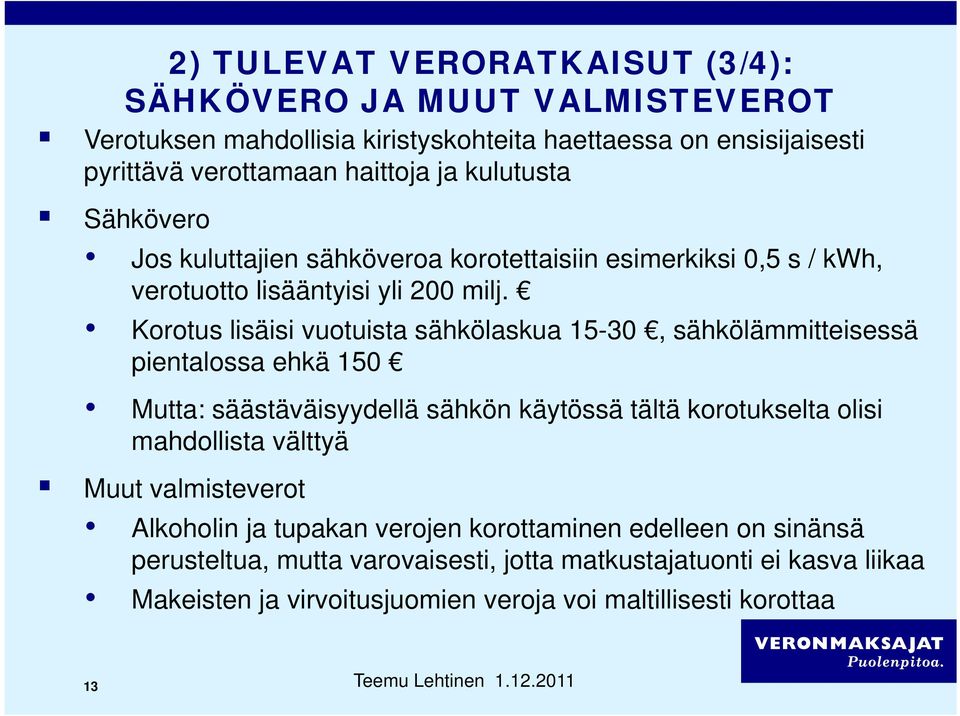 Korotus lisäisi vuotuista sähkölaskua 15-30, sähkölämmitteisessä pientalossa ehkä 150 Mutta: säästäväisyydellä sähkön käytössä tältä korotukselta olisi mahdollista välttyä Muut