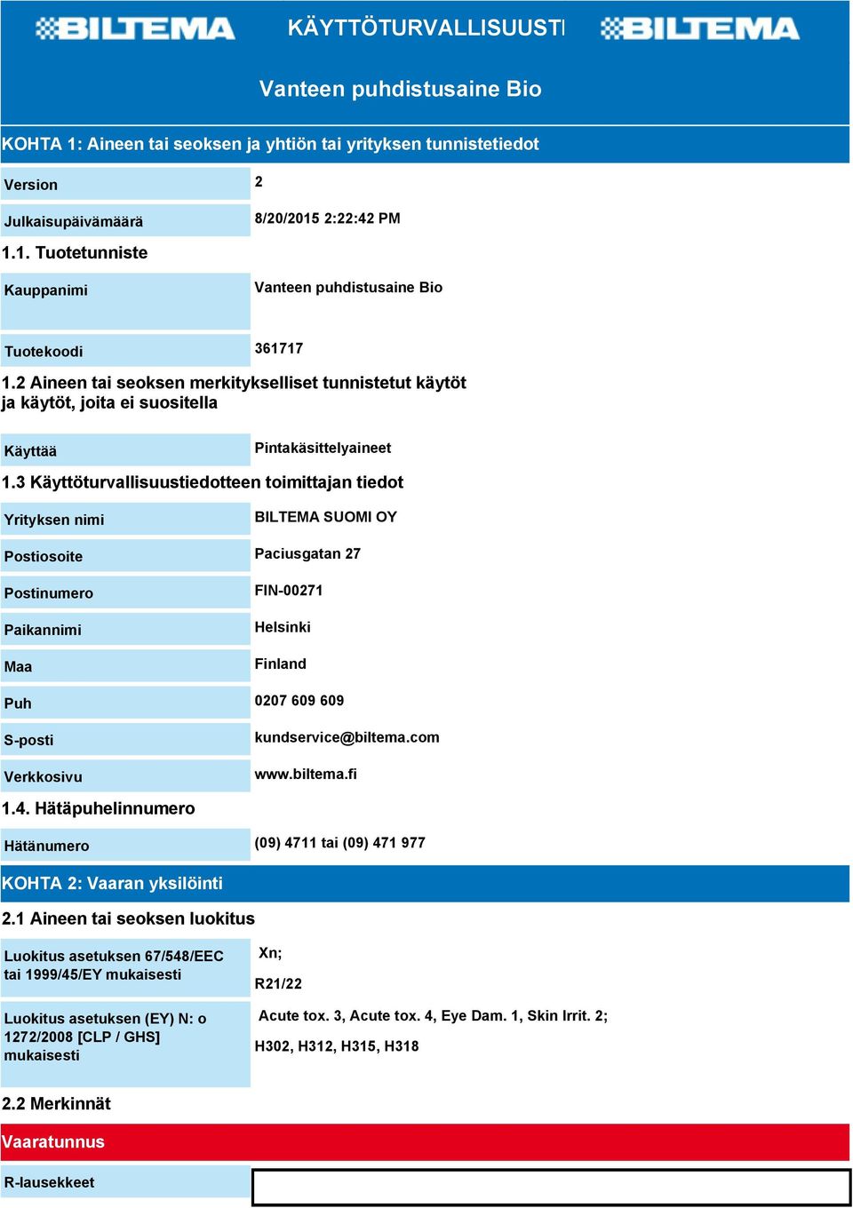 3 Käyttöturvallisuustiedotteen toimittajan tiedot Yrityksen nimi BILTEMA SUOMI OY Postiosoite Paciusgatan 27 Postinumero Paikannimi Maa FIN-00271 Helsinki Finland Puh 0207 609 609 S-posti Verkkosivu