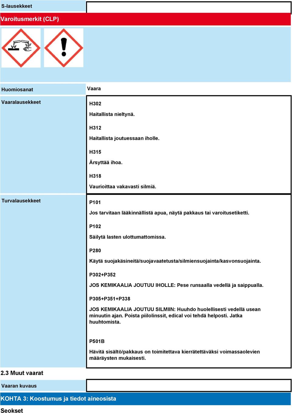 P280 Käytä suojakäsineitä/suojavaatetusta/silmiensuojainta/kasvonsuojainta. P302+P352 JOS KEMIKAALIA JOUTUU IHOLLE: Pese runsaalla vedellä ja saippualla.