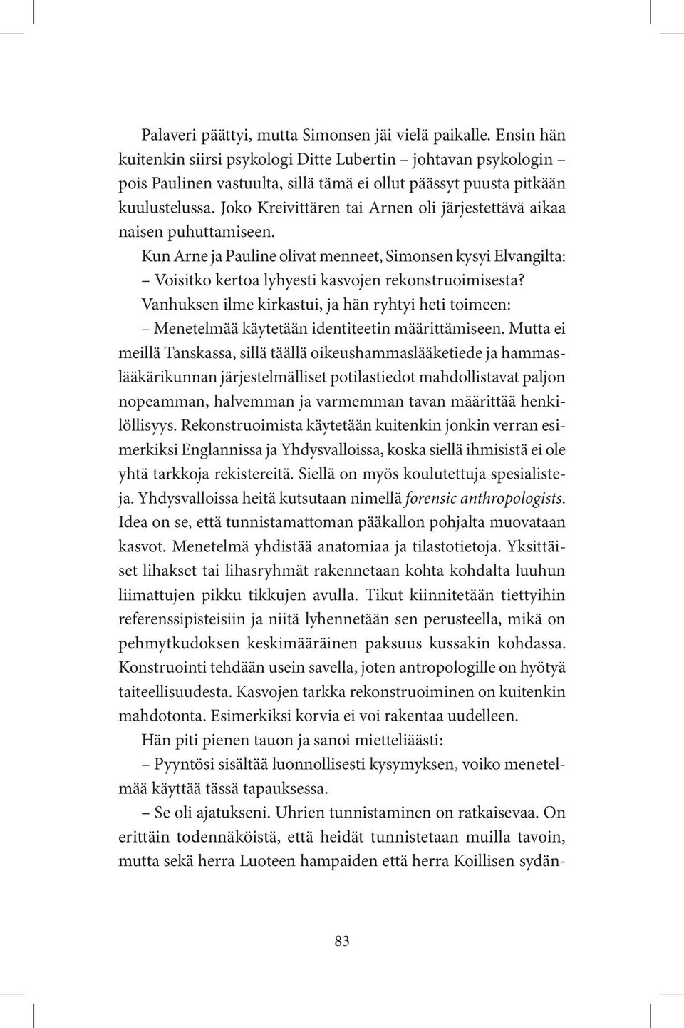 Joko Kreivittären tai Arnen oli järjestettävä aikaa naisen puhuttamiseen. Kun Arne ja Pauline olivat menneet, Simonsen kysyi Elvangilta: Voisitko kertoa lyhyesti kasvojen rekonstruoimisesta?