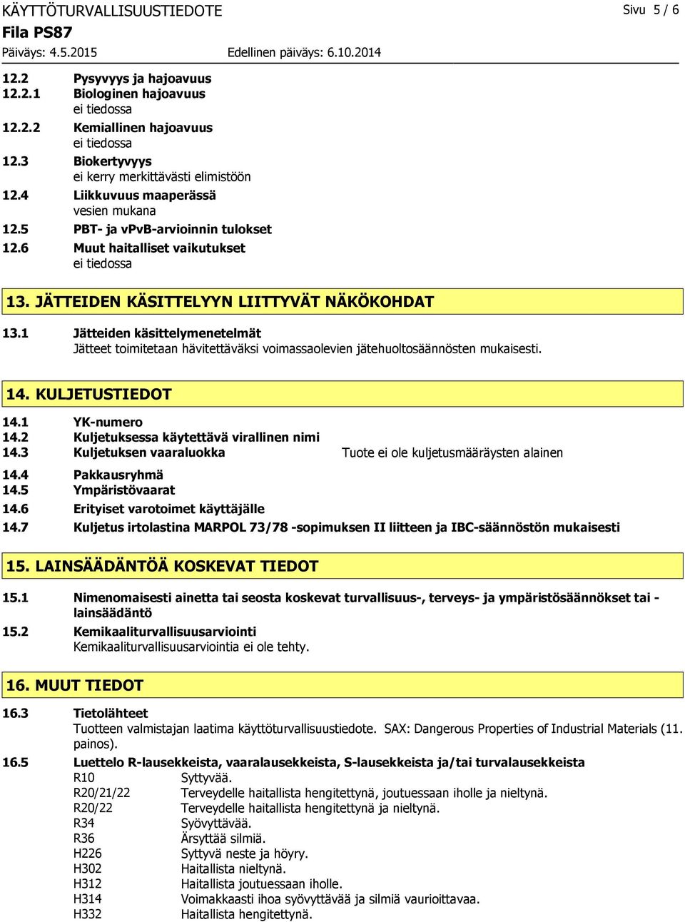 1 Jätteiden käsittelymenetelmät Jätteet toimitetaan hävitettäväksi voimassaolevien jätehuoltosäännösten mukaisesti. 14. KULJETUSTIEDOT 14.1 YK-numero 14.2 Kuljetuksessa käytettävä virallinen nimi 14.